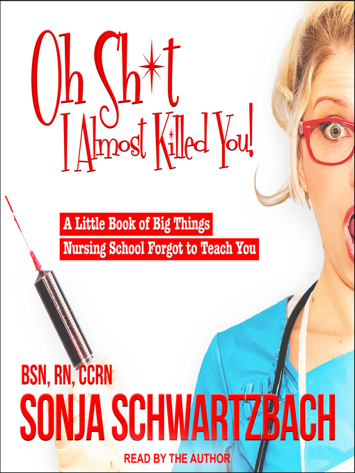 Title details for Oh Sh*t, I Almost Killed You! by Sonja Schwartzbach, BSN, RN, CCRN - Wait list